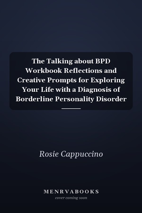 The Talking about BPD Workbook Reflections and Creative Prompts for Exploring Your Life with a Diagnosis of Borderline Personality Disorder