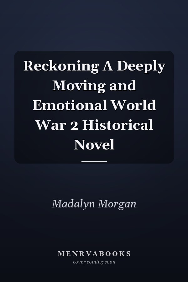 Reckoning A Deeply Moving and Emotional World War 2 Historical Novel