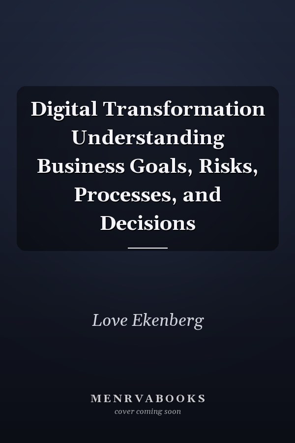 Digital Transformation Understanding Business Goals, Risks, Processes, and Decisions