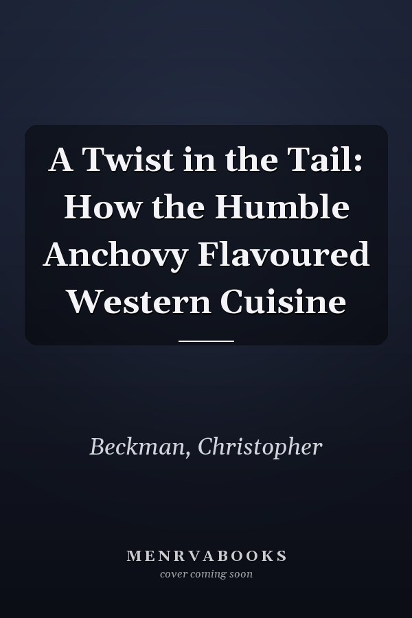 A Twist in the Tail: How the Humble Anchovy Flavoured Western Cuisine