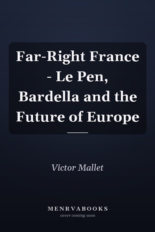 Far-Right France - Le Pen, Bardella and the Future of Europe