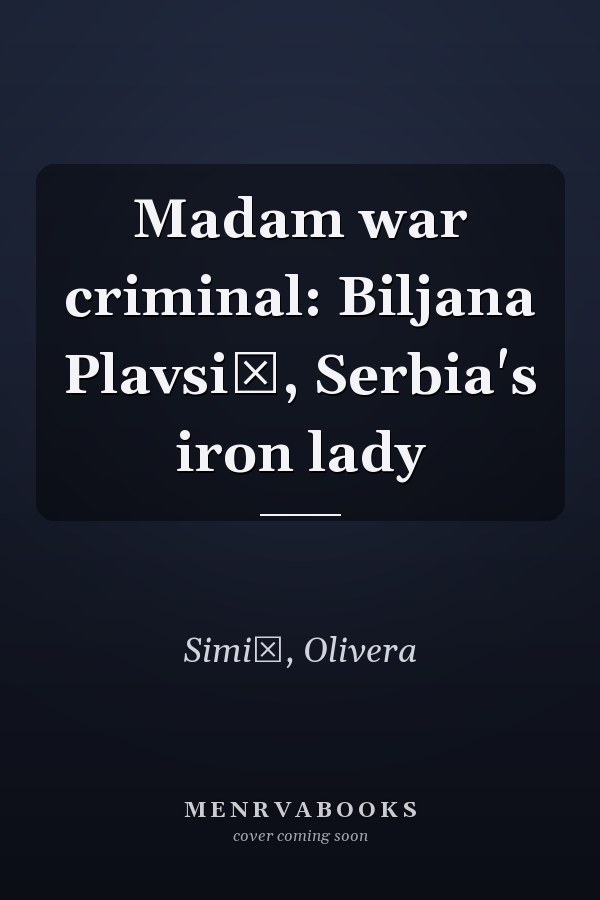 Madam war criminal: Biljana Plavsić, Serbia's iron lady