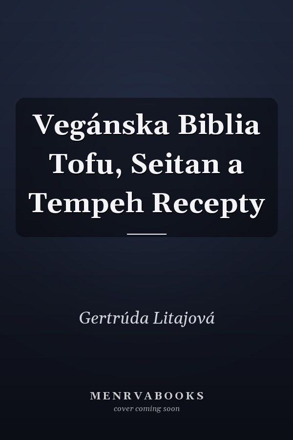 Vegánska Biblia Tofu, Seitan a Tempeh Recepty