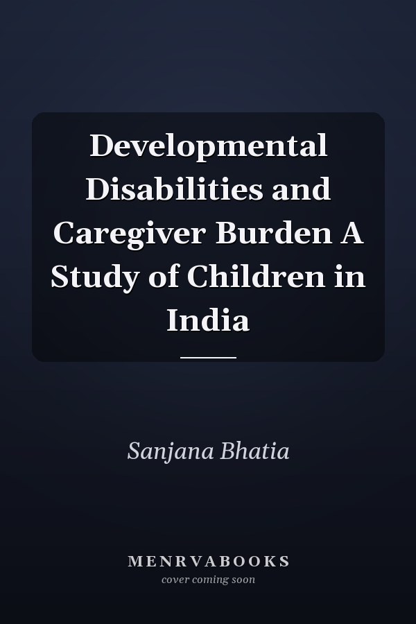 Developmental Disabilities and Caregiver Burden A Study of Children in India