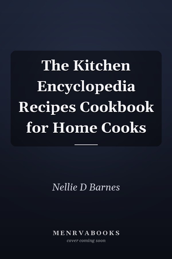 The Kitchen Encyclopedia Recipes Cookbook for Home Cooks