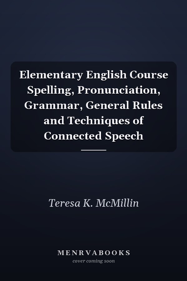 Elementary English Course Spelling, Pronunciation, Grammar, General Rules and Techniques of Connected Speech
