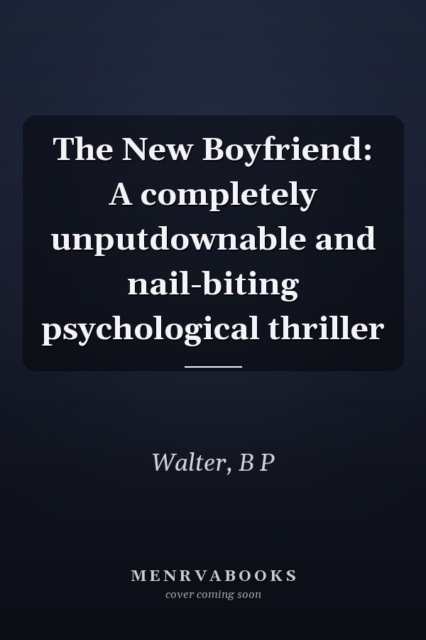 The New Boyfriend: A completely unputdownable and nail-biting psychological thriller
