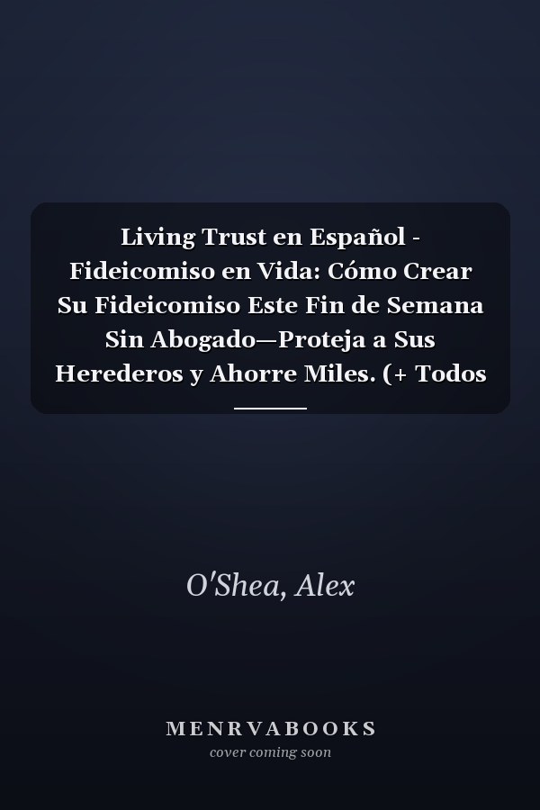 Living Trust en Español - Fideicomiso en Vida: Cómo Crear Su Fideicomiso Este Fin de Semana Sin Abogado—Proteja a Sus Herederos y Ahorre Miles. (+ Todos Los Formularios Para Llenar) (Spanish Edition)
