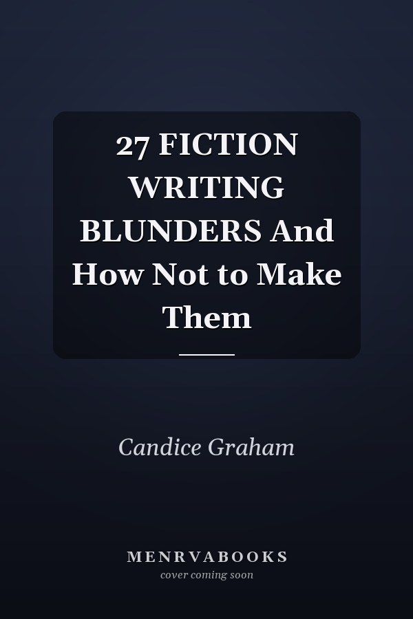 27 FICTION WRITING BLUNDERS And How Not to Make Them