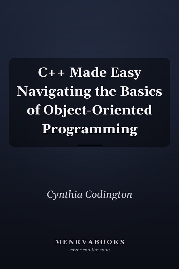 C++ Made Easy Navigating the Basics of Object-Oriented Programming