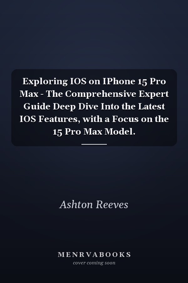 Exploring IOS on IPhone 15 Pro Max - The Comprehensive Expert Guide Deep Dive Into the Latest IOS Features, with a Focus on the 15 Pro Max Model.