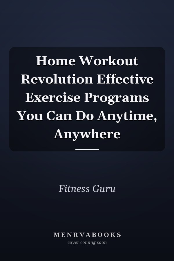 Home Workout Revolution Effective Exercise Programs You Can Do Anytime, Anywhere