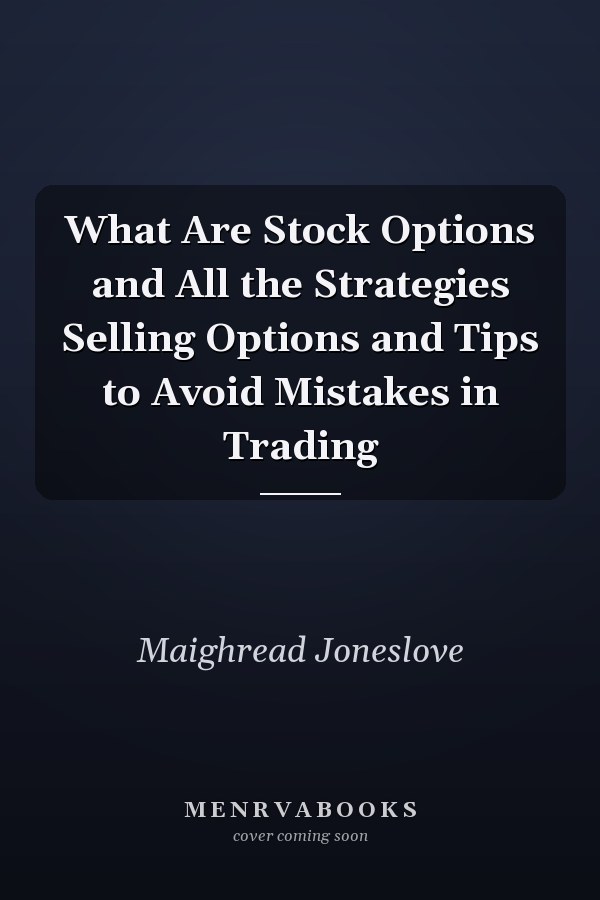 What Are Stock Options and All the Strategies Selling Options and Tips to Avoid Mistakes in Trading