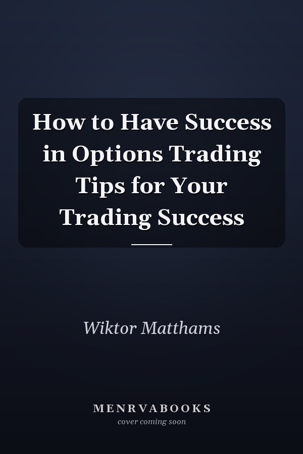 How to Have Success in Options Trading Tips for Your Trading Success