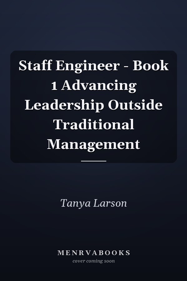 Staff Engineer - Book 1 Advancing Leadership Outside Traditional Management