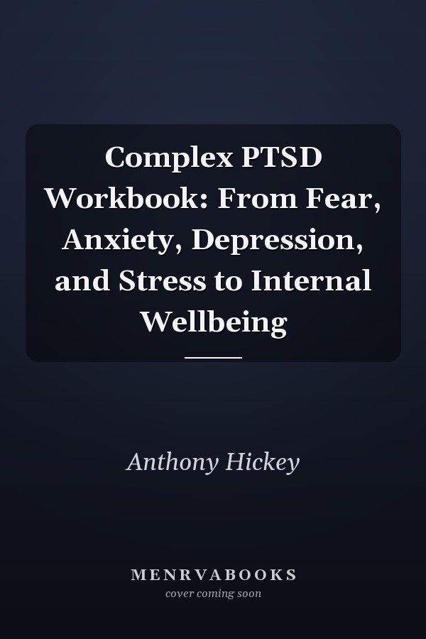 Complex PTSD Workbook: From Fear, Anxiety, Depression, and Stress to Internal Wellbeing