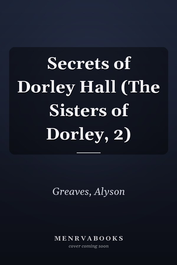 Secrets of Dorley Hall (The Sisters of Dorley, 2)