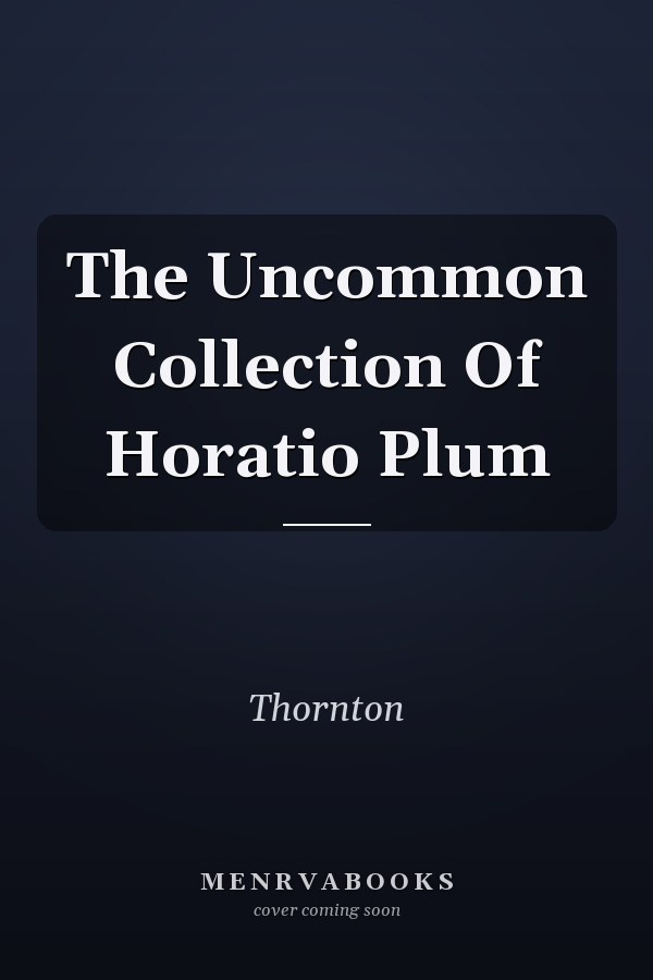 The Uncommon Collection Of Horatio Plum