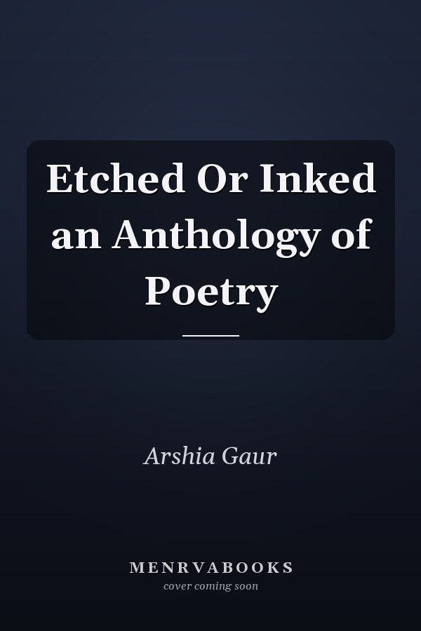 Etched Or Inked an Anthology of Poetry