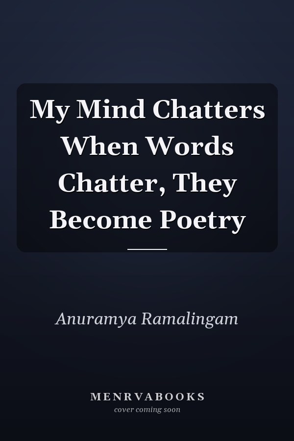 My Mind Chatters When Words Chatter, They Become Poetry