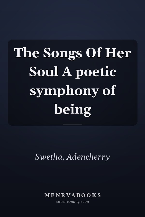 The Songs Of Her Soul A poetic symphony of being
