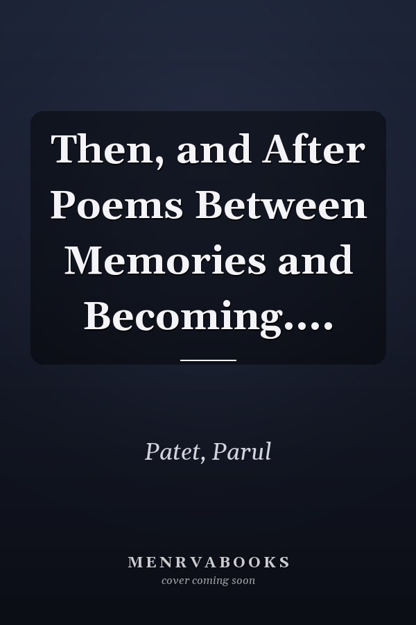 Then, and After Poems Between Memories and Becoming....