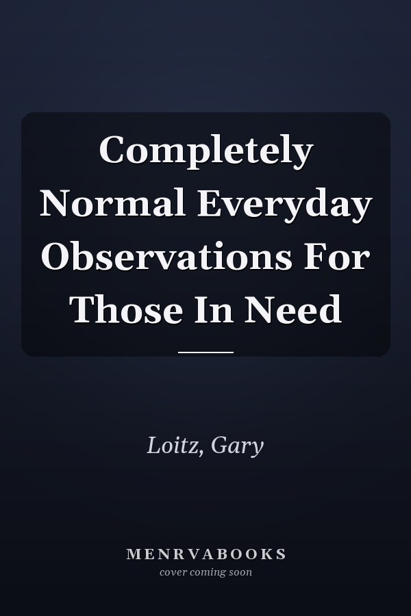Completely Normal Everyday Observations For Those In Need