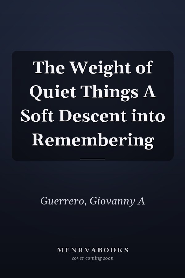 The Weight of Quiet Things A Soft Descent into Remembering
