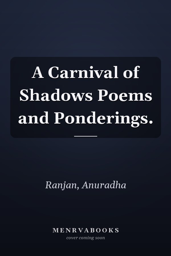 A Carnival of Shadows Poems and Ponderings.