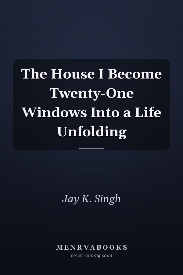 The House I Become Twenty-One Windows Into a Life Unfolding