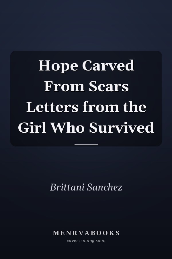 Hope Carved From Scars Letters from the Girl Who Survived