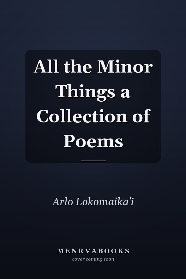 All the Minor Things a Collection of Poems