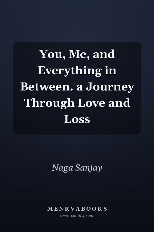You, Me, and Everything in Between. a Journey Through Love and Loss