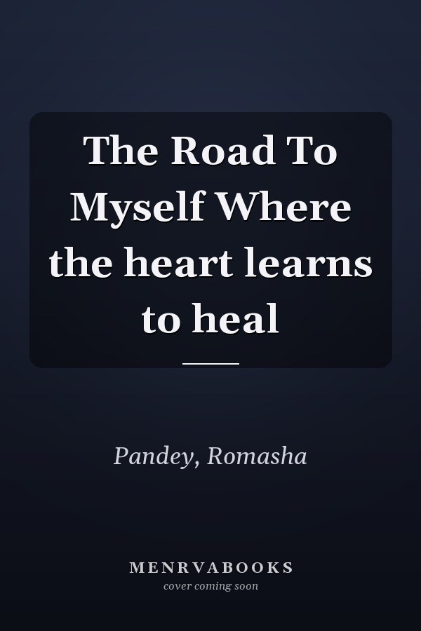 The Road To Myself Where the heart learns to heal