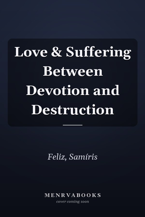 Love & Suffering Between Devotion and Destruction