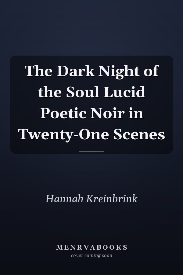 The Dark Night of the Soul Lucid Poetic Noir in Twenty-One Scenes