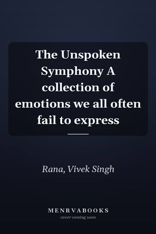 The Unspoken Symphony A collection of emotions we all often fail to express