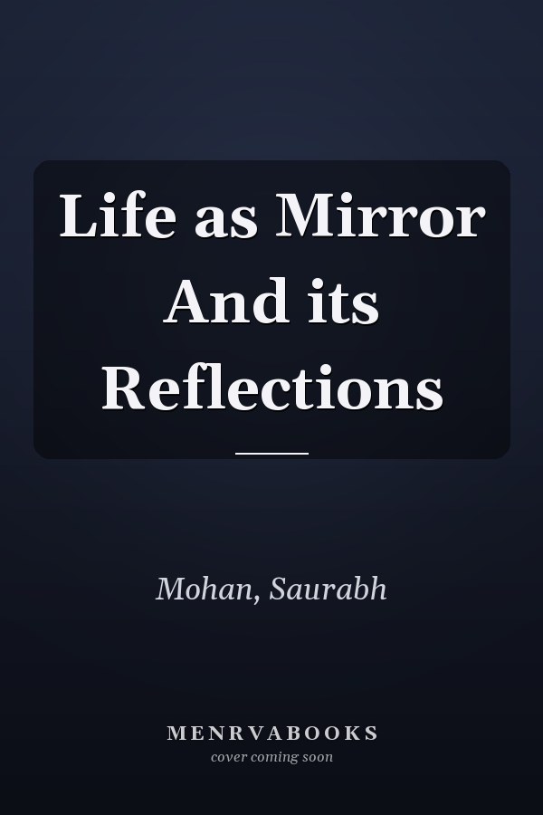 Life as Mirror And its Reflections