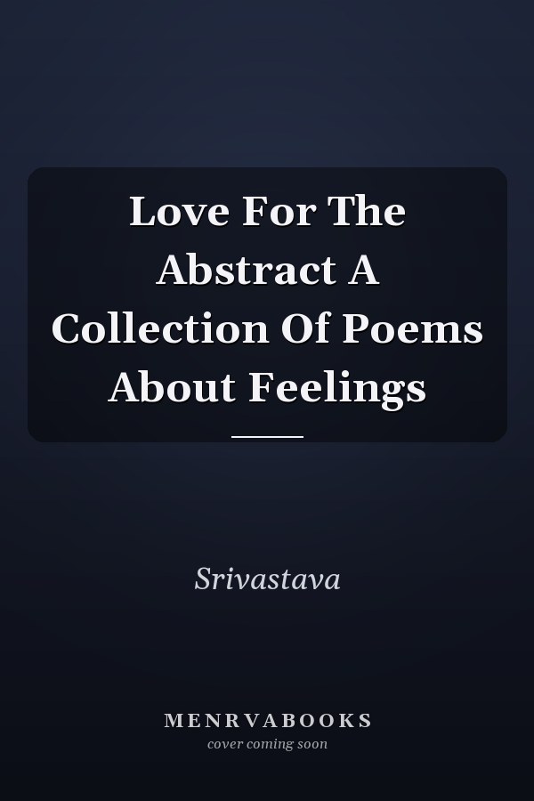 Love For The Abstract A Collection Of Poems About Feelings