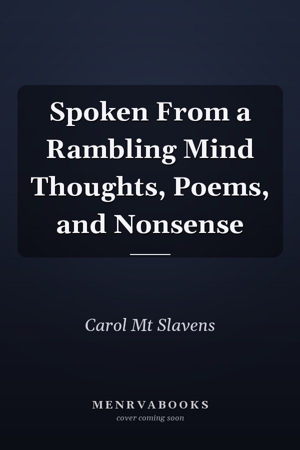 Spoken From a Rambling Mind Thoughts, Poems, and Nonsense