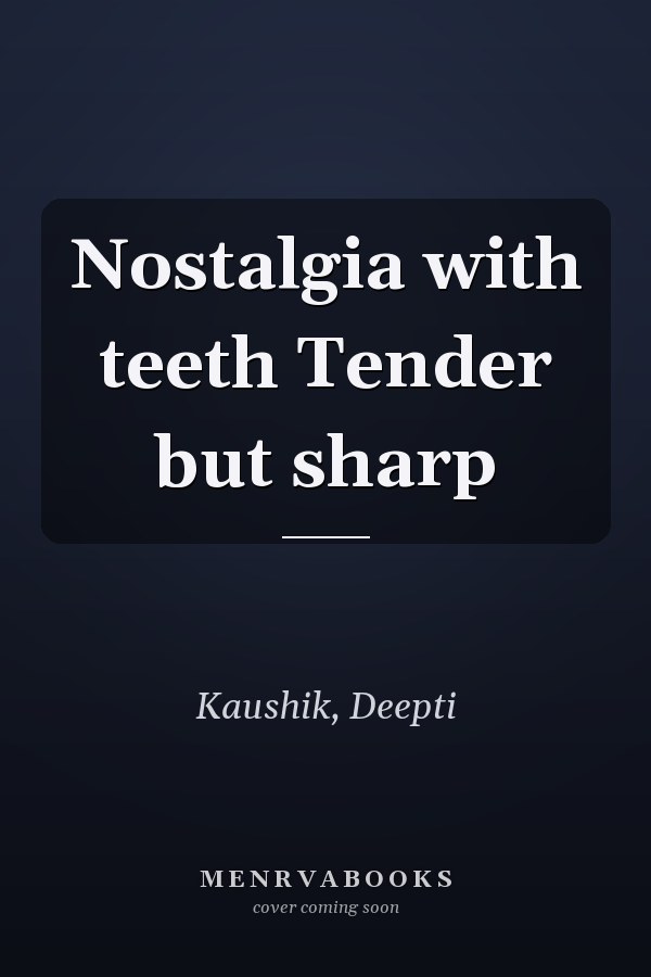 Nostalgia with teeth Tender but sharp