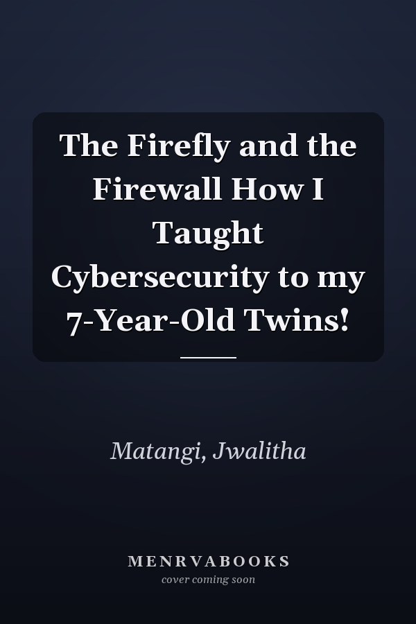 The Firefly and the Firewall How I Taught Cybersecurity to my 7-Year-Old Twins!
