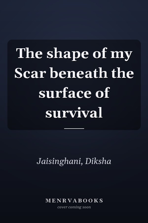 The shape of my Scar beneath the surface of survival