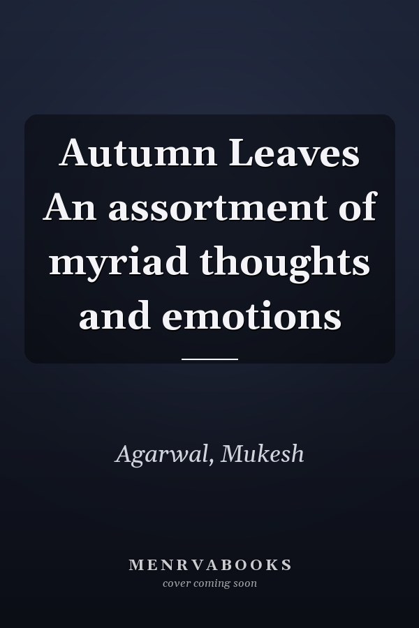 Autumn Leaves An assortment of myriad thoughts and emotions