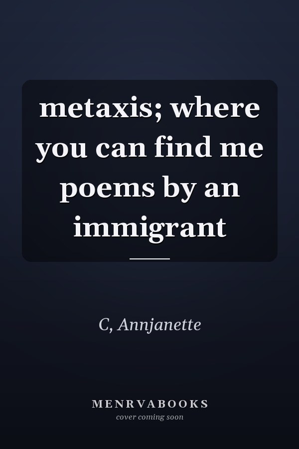 metaxis; where you can find me poems by an immigrant