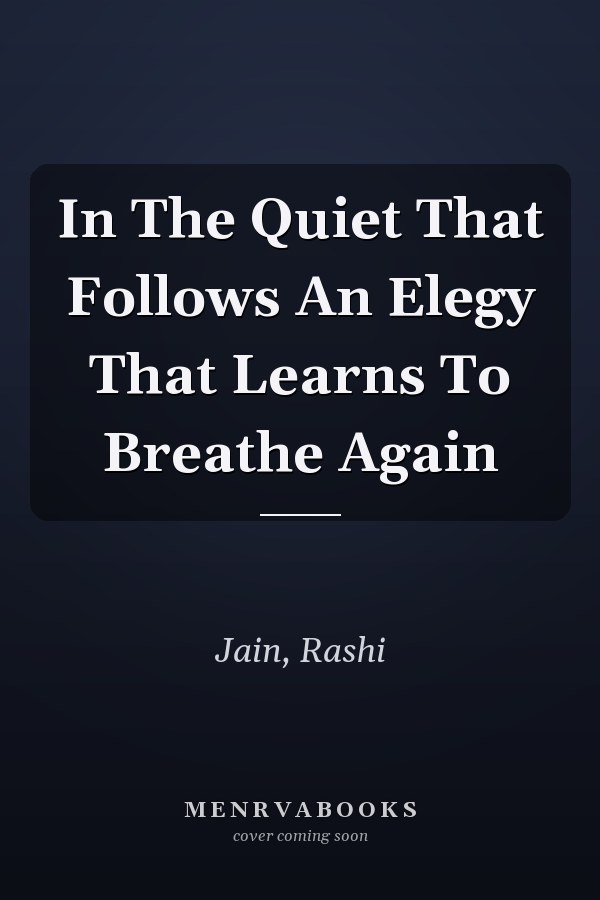 In The Quiet That Follows An Elegy That Learns To Breathe Again