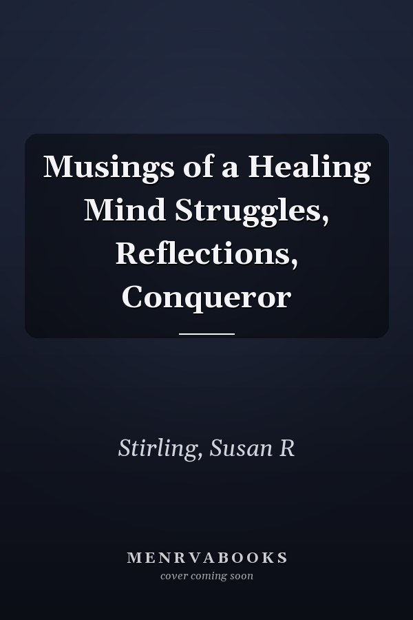 Musings of a Healing Mind Struggles, Reflections, Conqueror