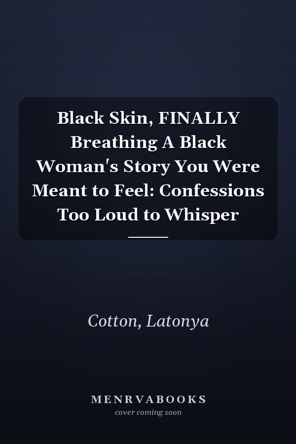 Black Skin, FINALLY Breathing A Black Woman's Story You Were Meant to Feel: Confessions Too Loud to Whisper