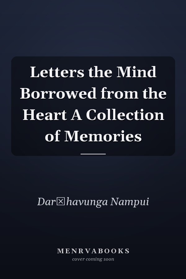 Letters the Mind Borrowed from the Heart A Collection of Memories