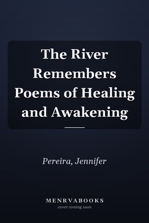 The River Remembers Poems of Healing and Awakening